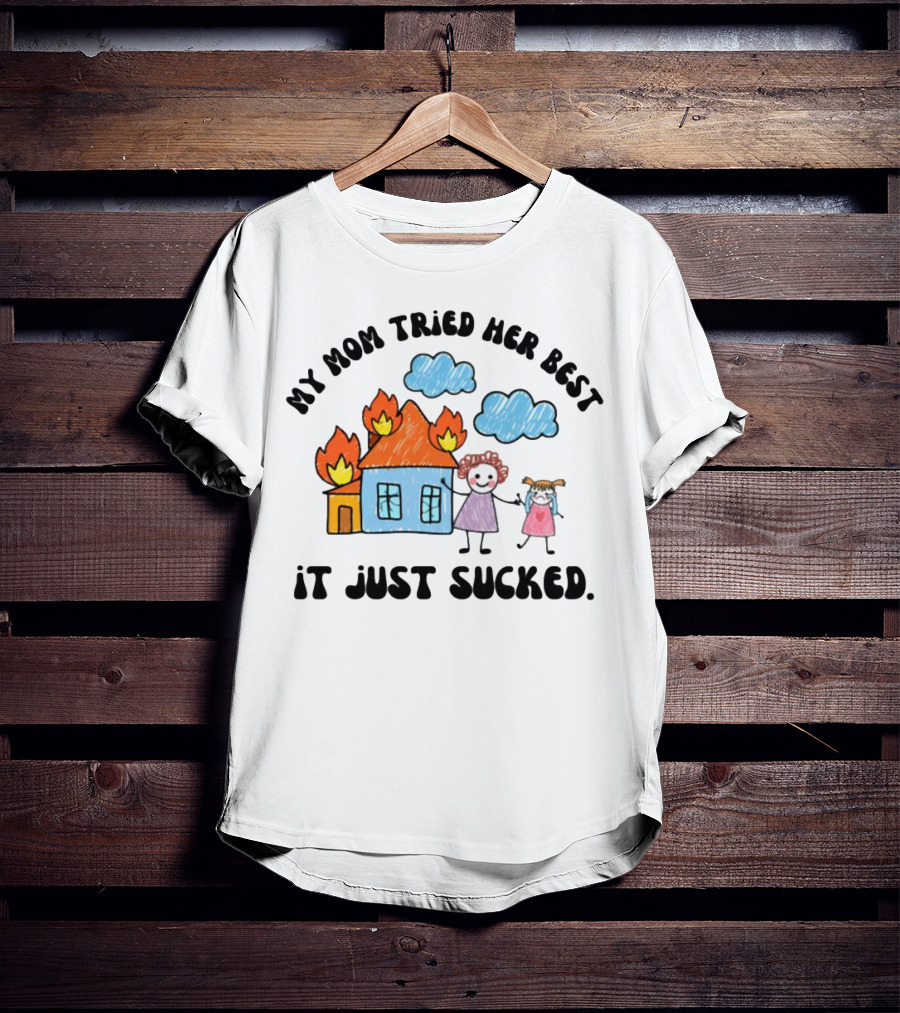 My Mom Tried Her Best It Just Sucked Funny House On Fire With Kids Drawing T-Shirt