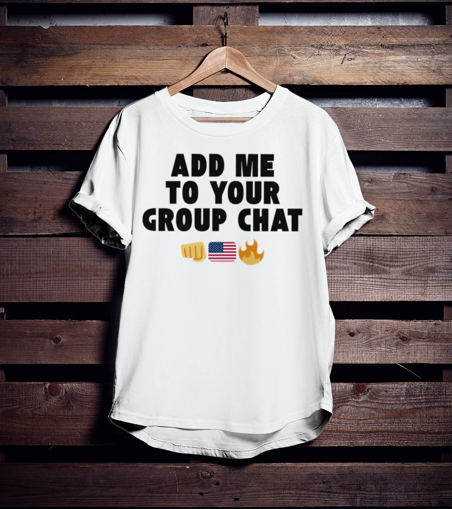 Add Me To Your Group Chat Emoji Fist USA Flag Fire T-Shirt