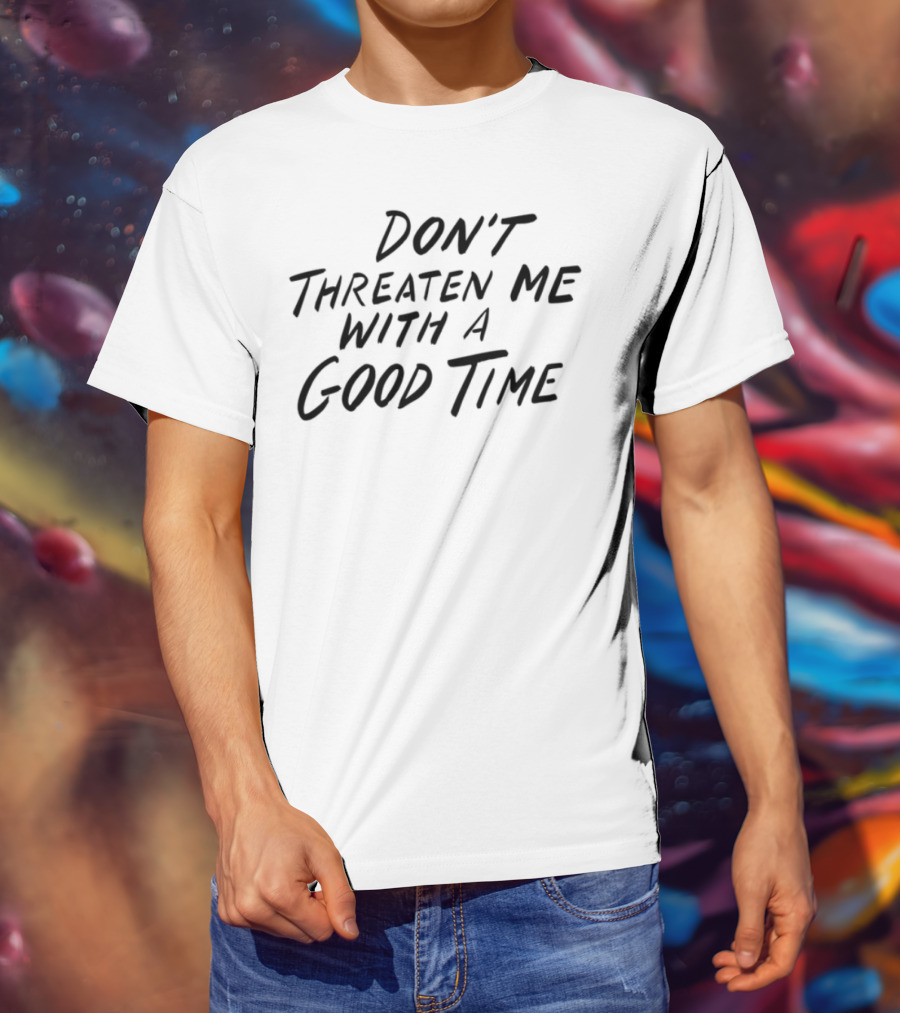 Don't Threaten Me With A Good Time Phrase Bold Script T-Shirt