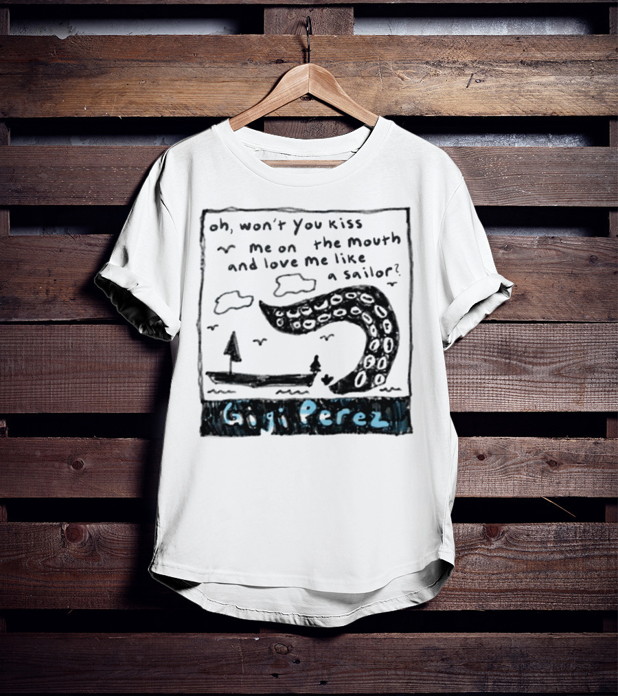 Gigi Perez Oh Won't You Kiss Me On The Mouth And Love Me Like A Sailor T-Shirt
