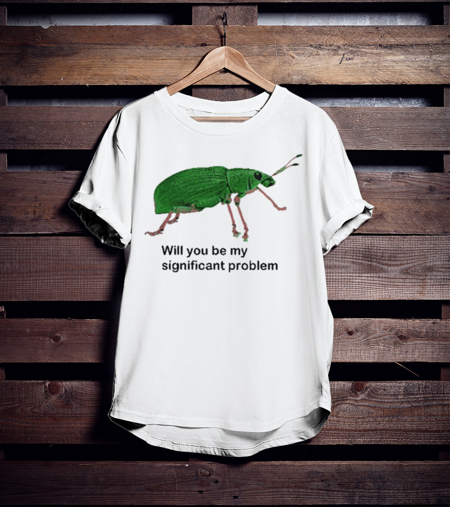 Will You Be My Significant Problem Funny Beetle Bug T-Shirt