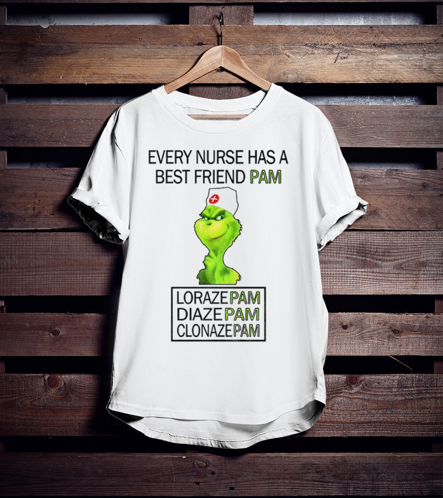 Grinch Nurse Christmas Every Nurse Has A Best Friend Pam Lorazepam Diazepam Clonazepam T-Shirt