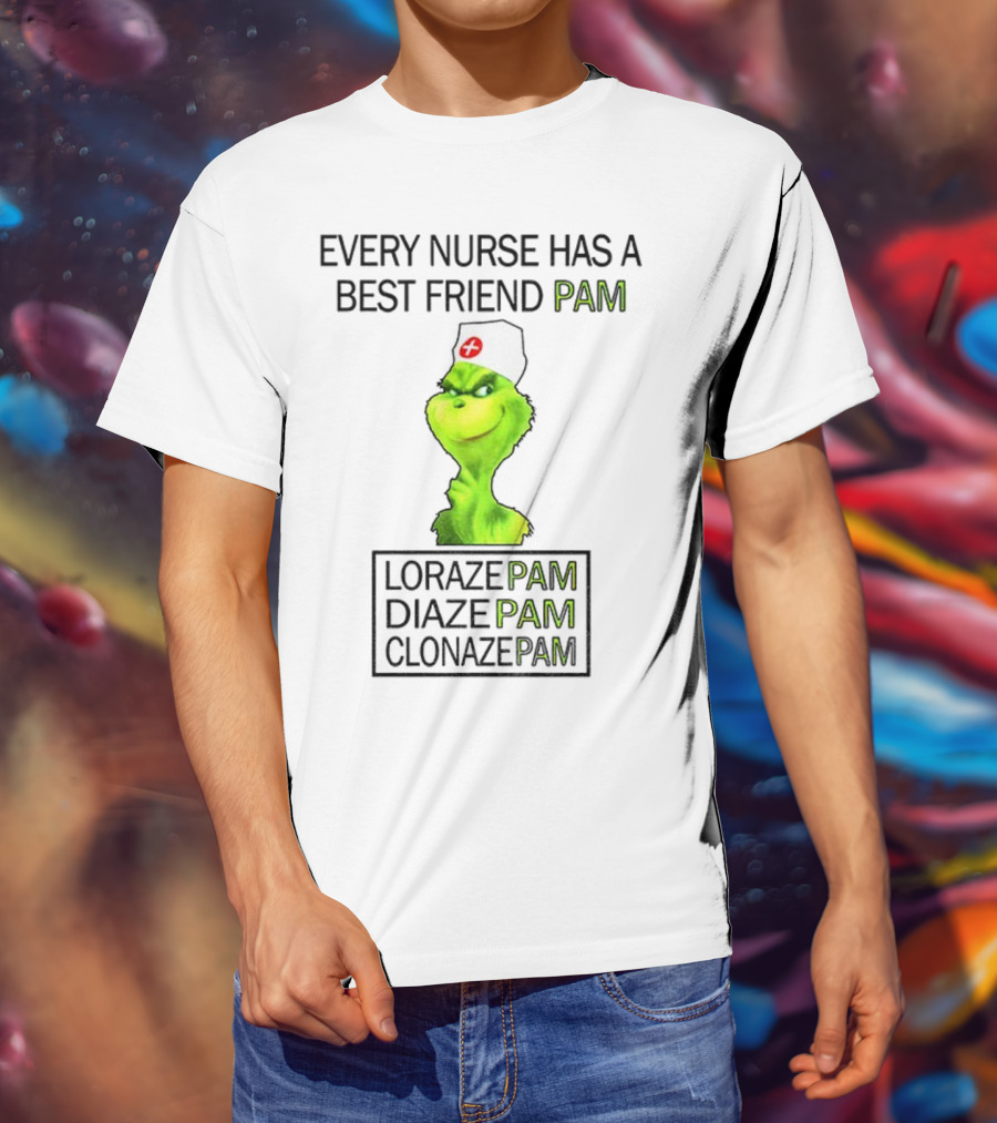 Grinch Nurse Christmas Every Nurse Has A Best Friend Pam Lorazepam Diazepam Clonazepam T-Shirt