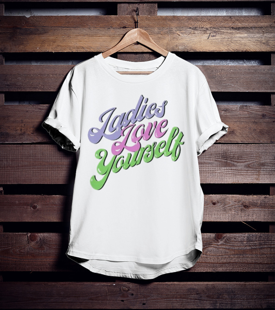 Ladies Love Yourself Empowerment Message T-Shirt