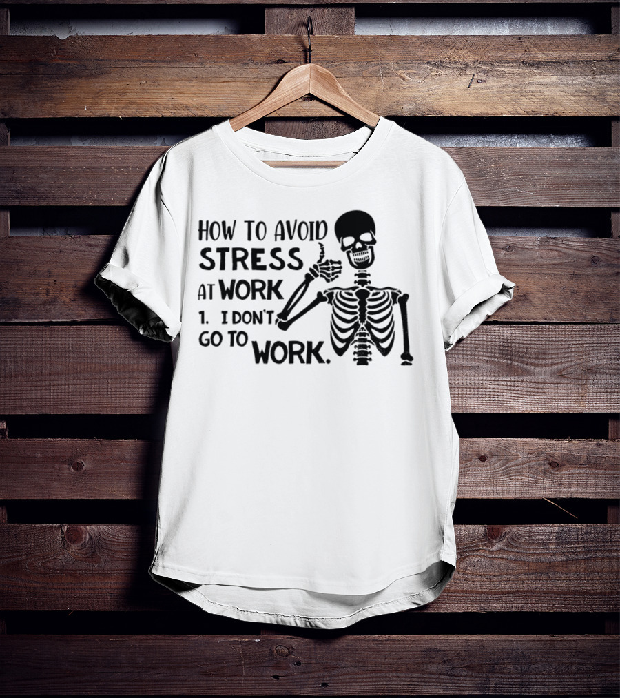 Skeleton How To Avoid Stress I Don’t Go To Work Humorous Lazy Lifestyle Apparel T-Shirt
