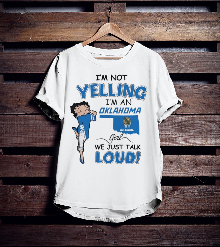 I'm Not Yelling I'm An Oklahoma Girl We Just Talk Loud Betty Boop T-Shirt