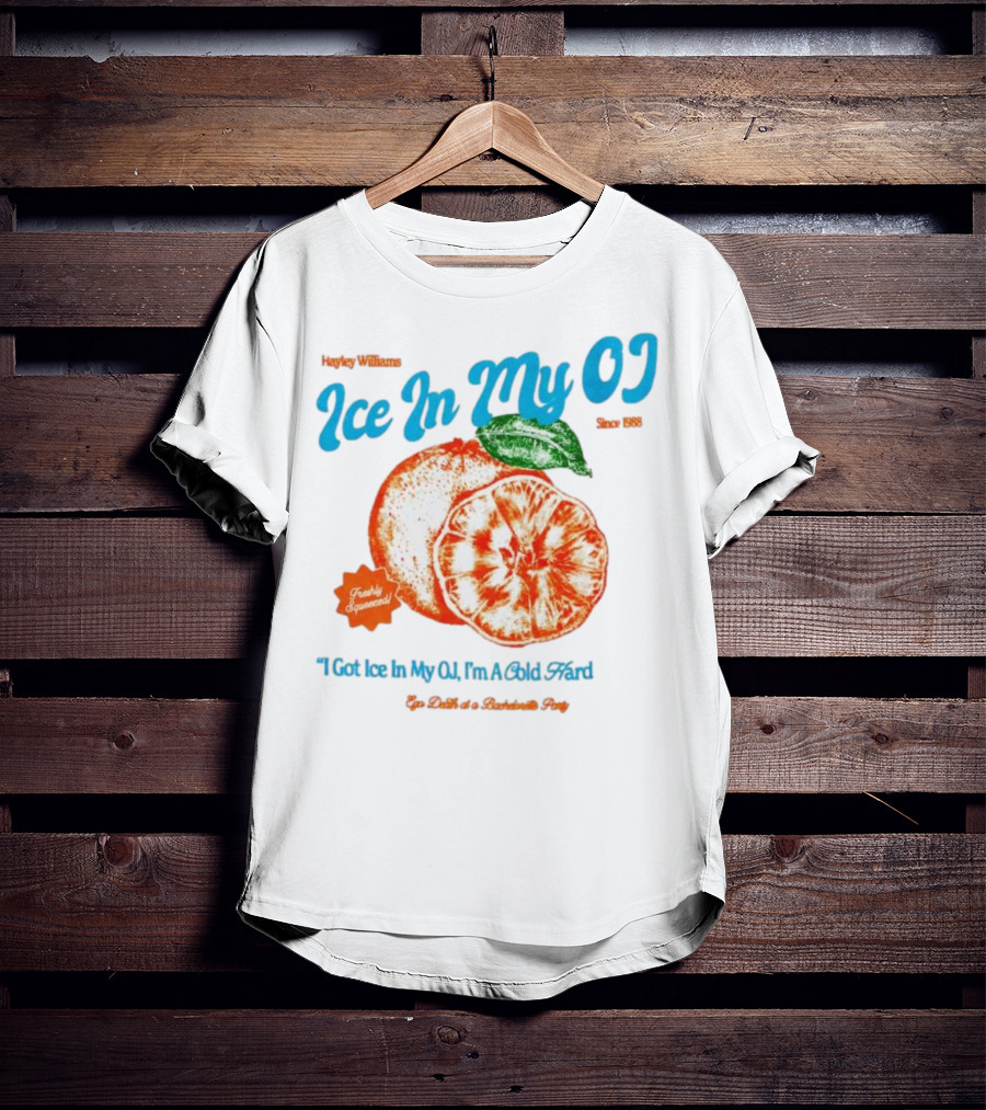Hayley Williams Ice In My OJ Freshly Squeezed I Got Ice In My OJ I'm A Cold Hard Ego Death Of A Bachelorette Party T-Shirt