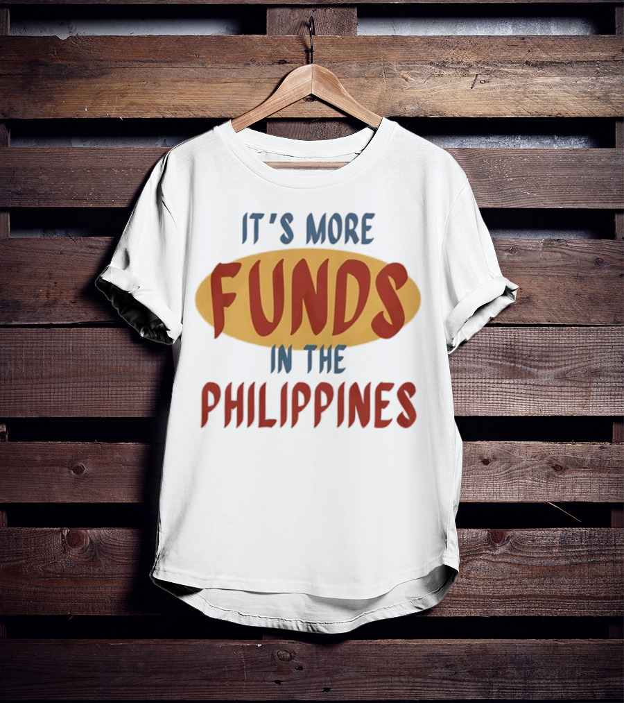 It's More Funds In The Philippines T-Shirt