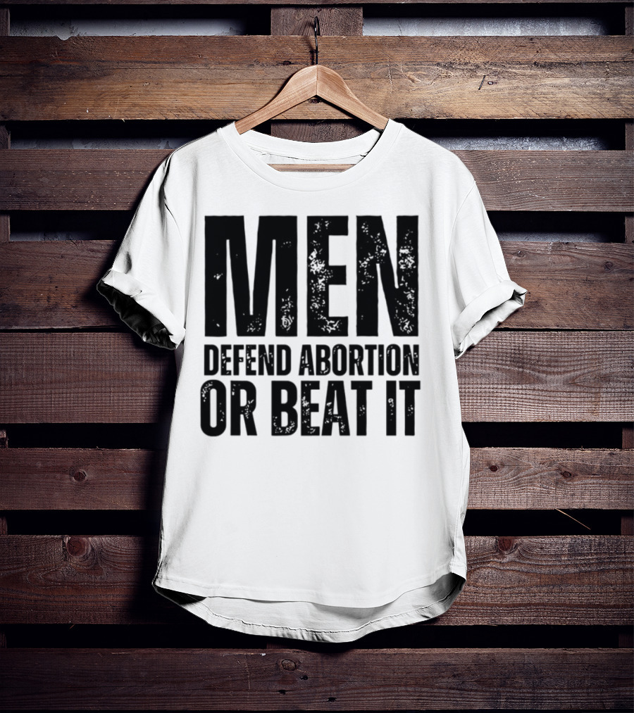 MEN Defend Abortion OR BEAT IT T-Shirt