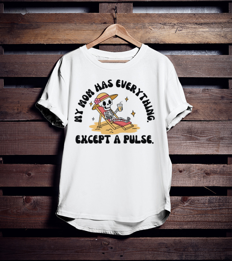 My Mom Has Everything Except A Pulse Skeleton Beach Chair Cocktail Hat T-Shirt
