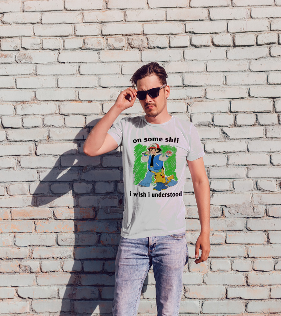 On Some Shii I Wish I Understood Ash And Pikachu Mashup T-Shirt