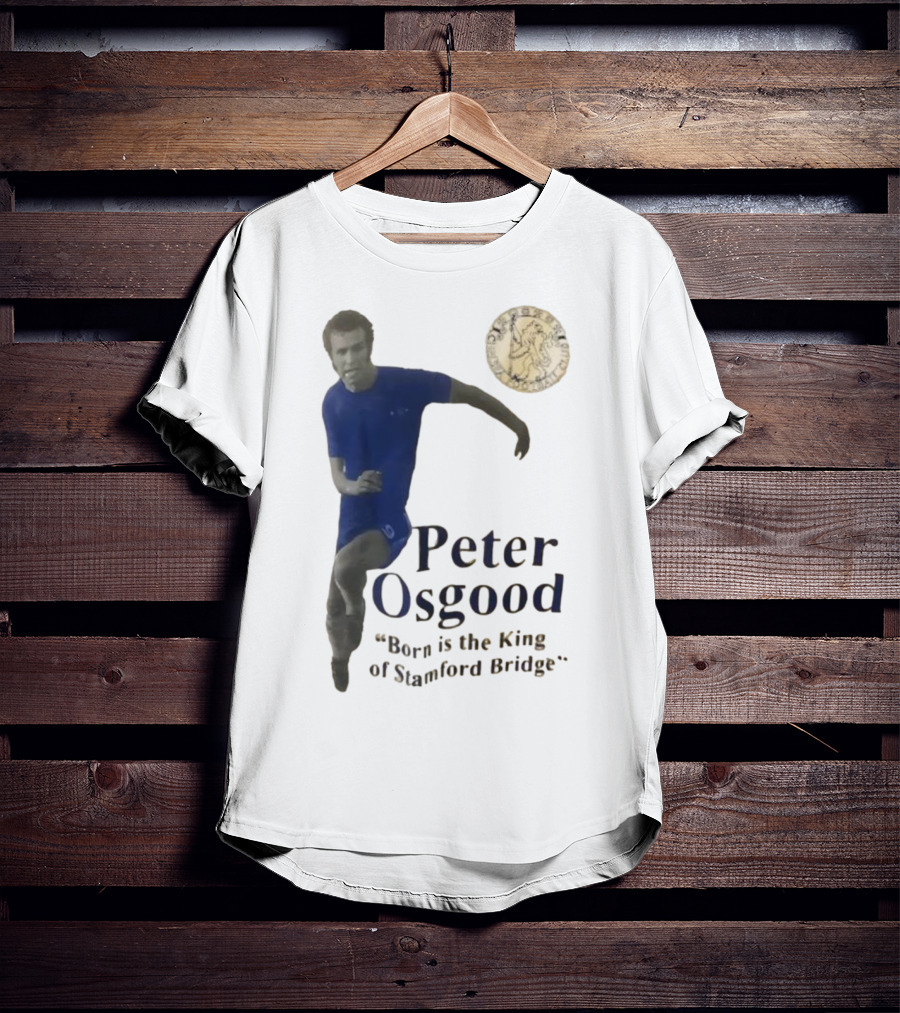 Peter Osgood Born Is The King Of Stamford Bridge Chelsea FC T-Shirt