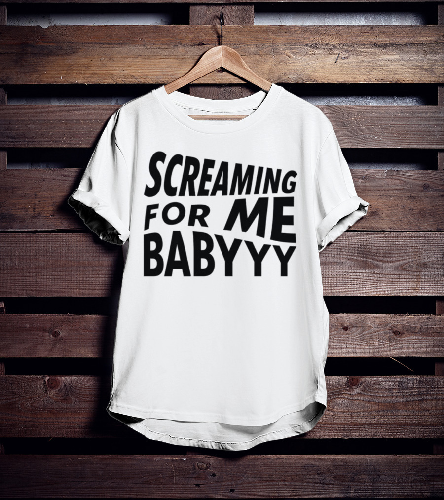 Screaming For Me Babyyy Bold Expressive Text T-Shirt