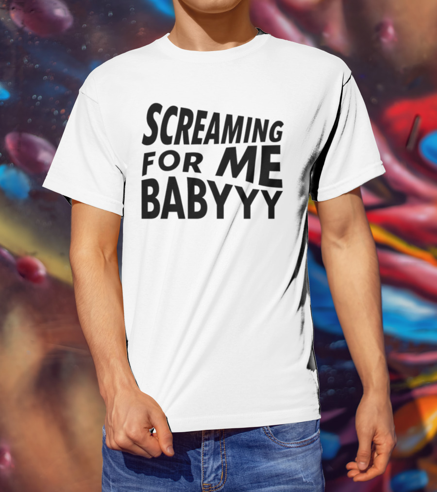 Screaming For Me Babyyy Bold Expressive Text T-Shirt
