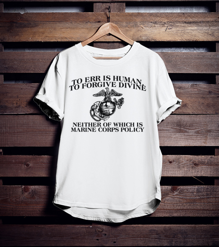 To Err Is Human To Forgive Divine USMC Marines Once T-Shirt