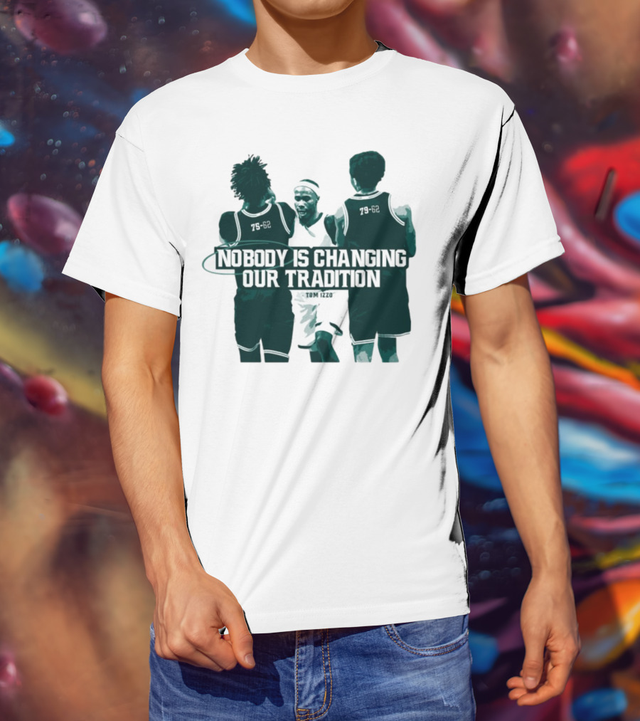 Nobody Is Changing Our Tradition Tom Izzo Basketball Legacy T-Shirt
