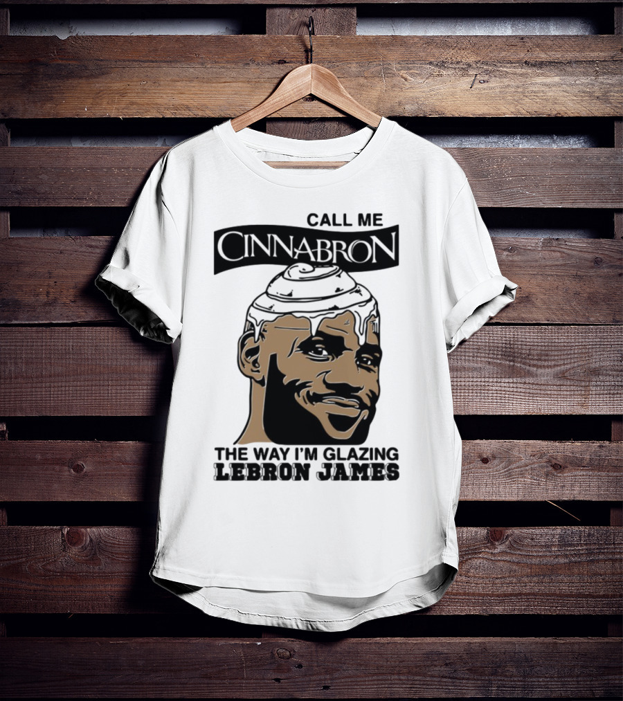 Call Me Cinnabron The Way I'm Glazing LeBron James T-Shirt