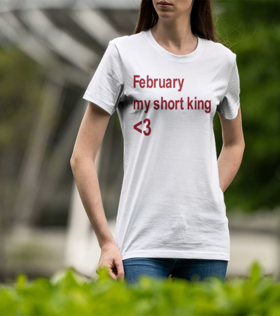 February My Short King Love <3 T-Shirt