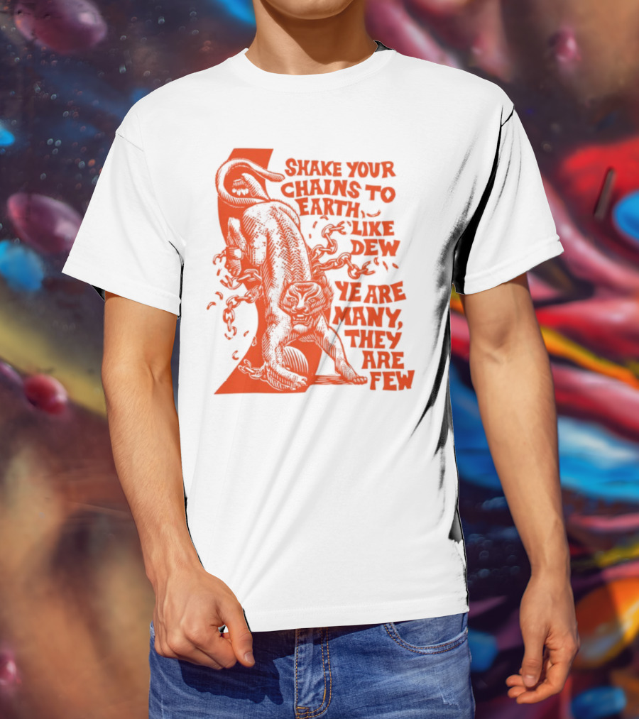 Shake Your Chains To Earth Like Dew Ye Are Many They Are Few Bold Statement T-Shirt