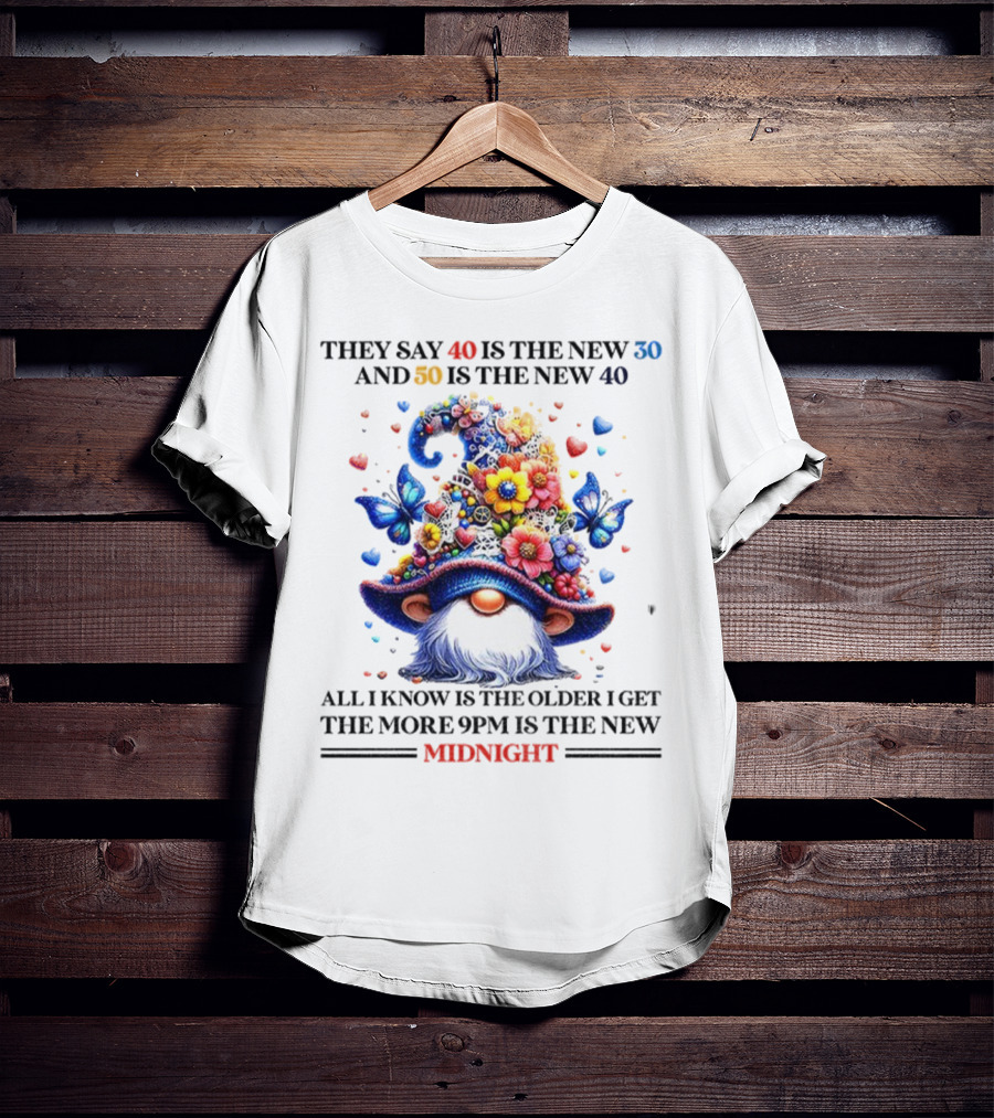 They Say 40 Is The New 30 Funny Gnome Midnight 50 Is The New 40 Older I Get 9PM Is The New T-Shirt