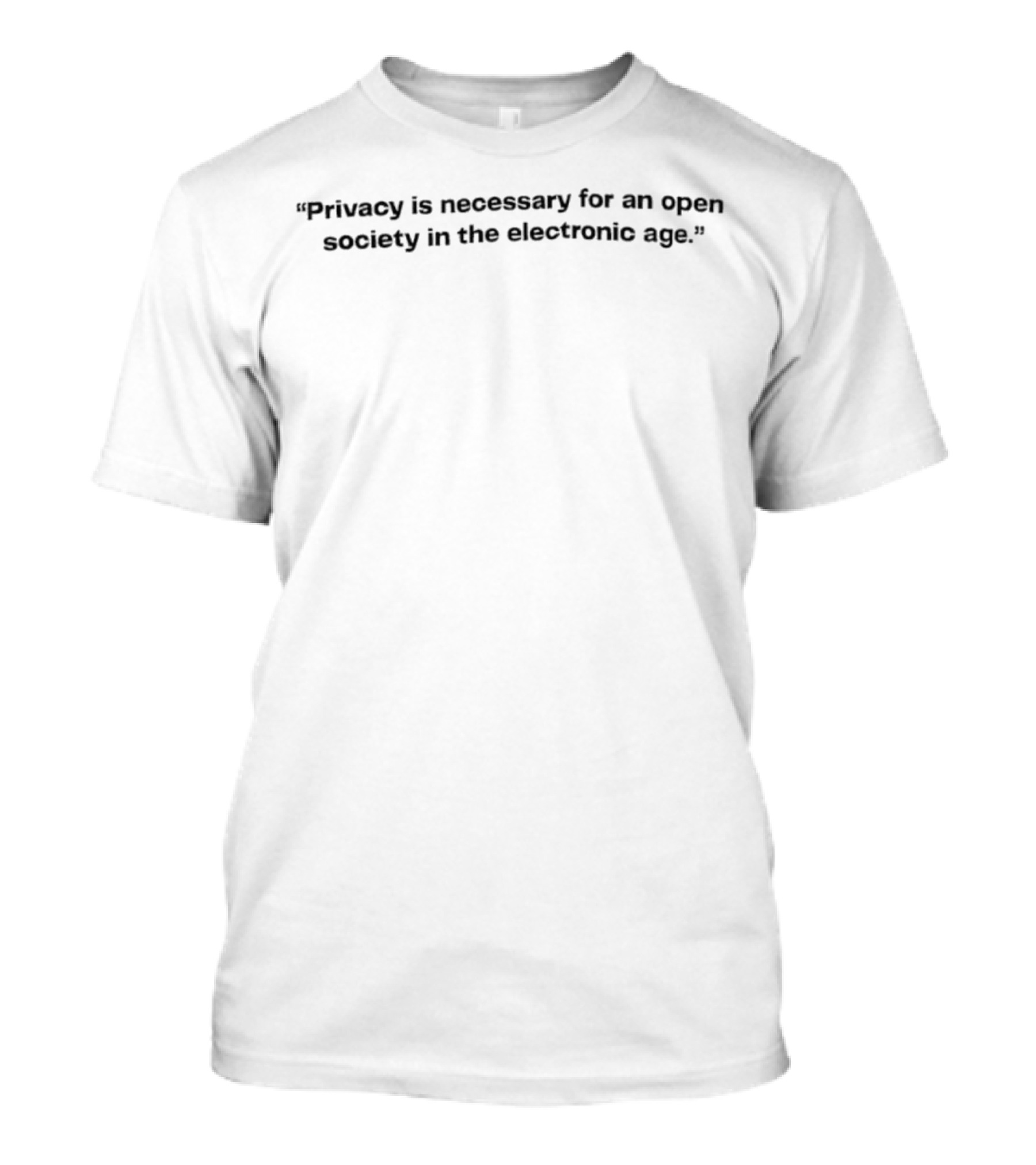 "Privacy Is Necessary For An Open Society In The Electronic Age" T-Shirt