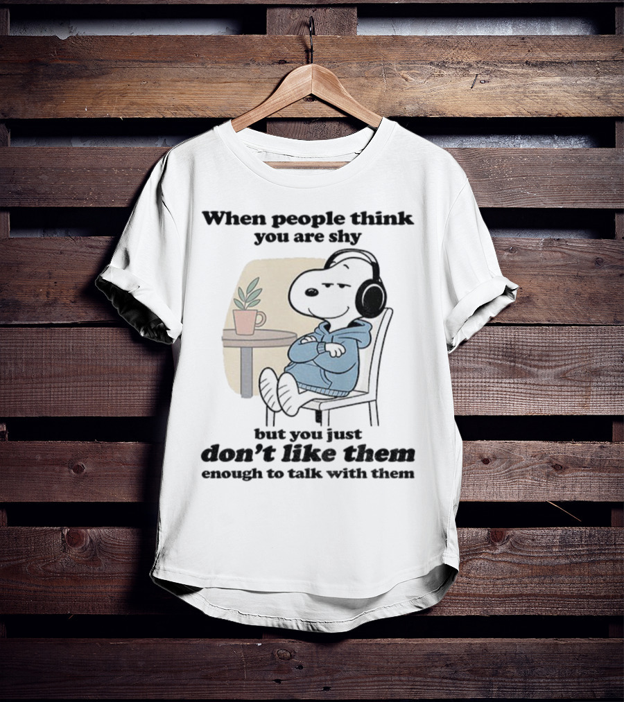When People Think You Are Shy Snoopy Listening Music Don’t Like Them Enough To Talk T-Shirt