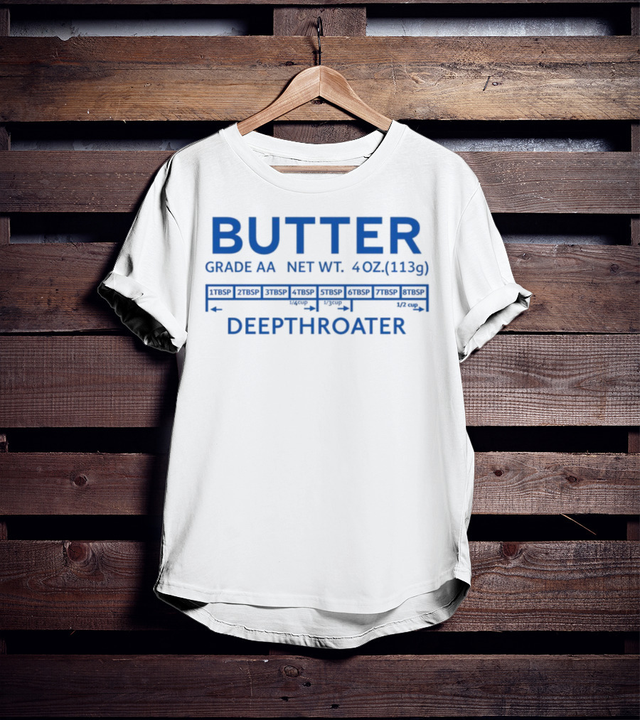 Butter Grade AA Net Weight 4oz Deepthroater T-Shirt