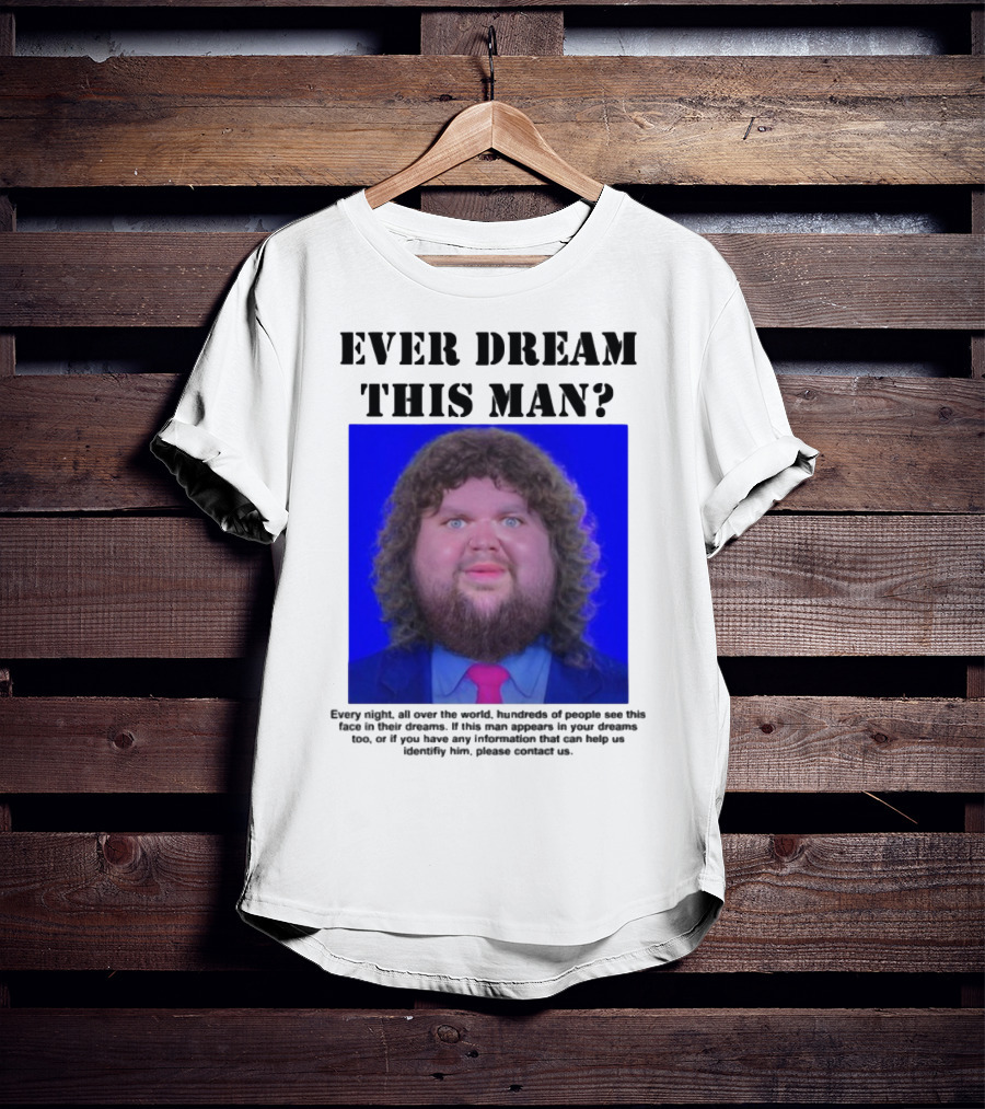 Ever Dream This Man Every Night Worldwide Face In Dreams T-Shirt
