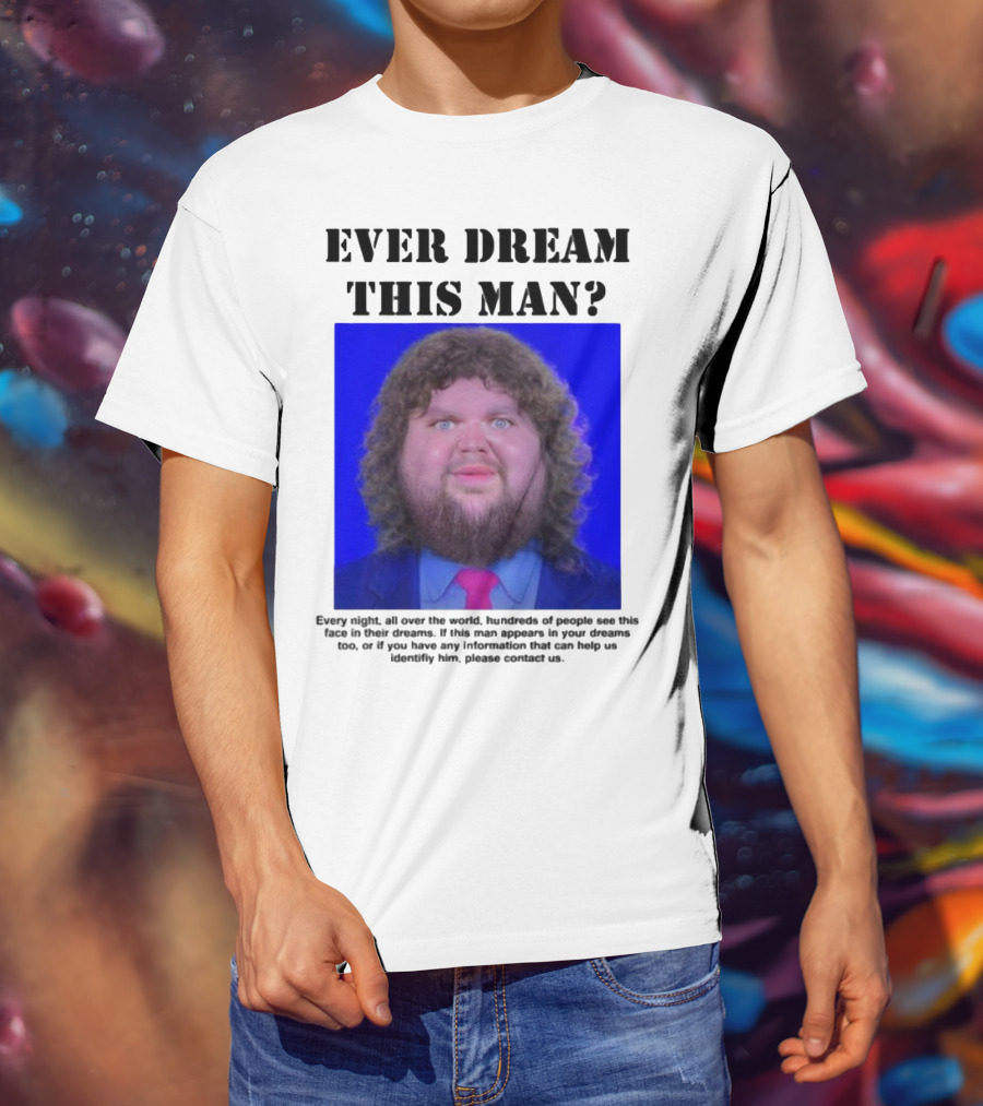 Ever Dream This Man Every Night Worldwide Face In Dreams T-Shirt