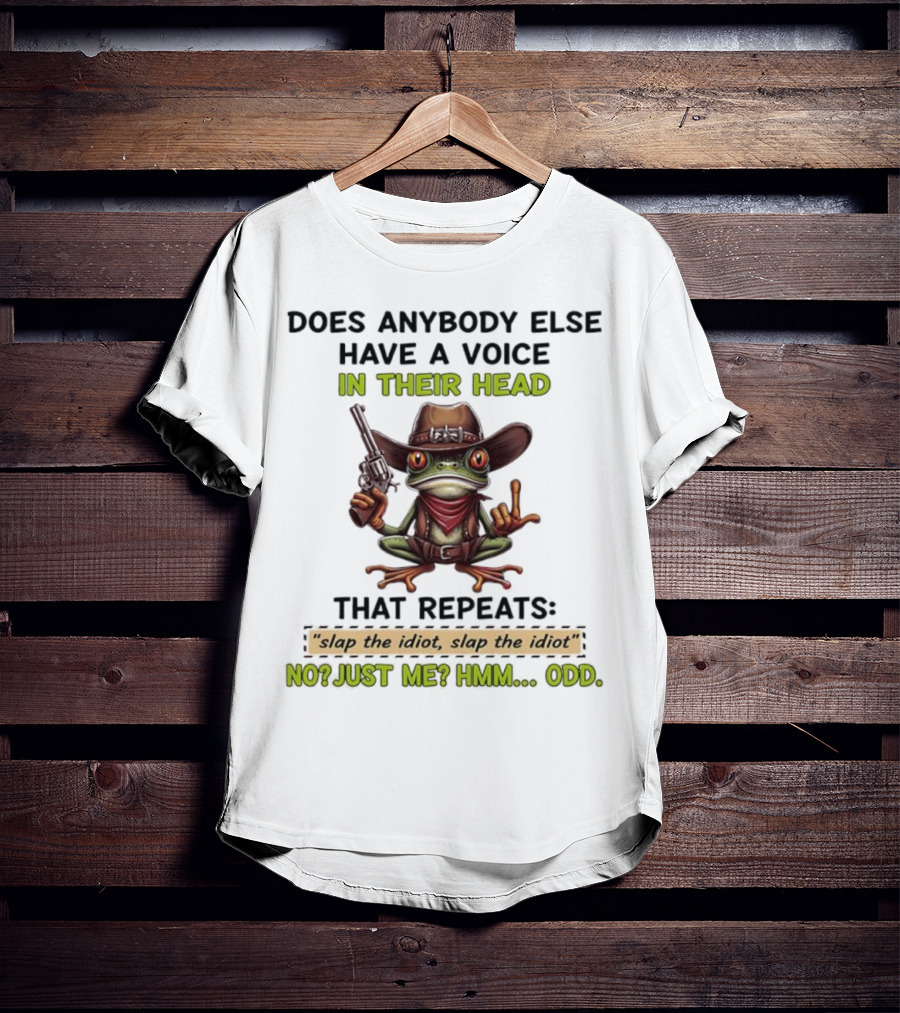 "Frog Does Anybody Else Have A Voice In Their Head Slap The Idiot No Just Me Hmm Odd" T-Shirt