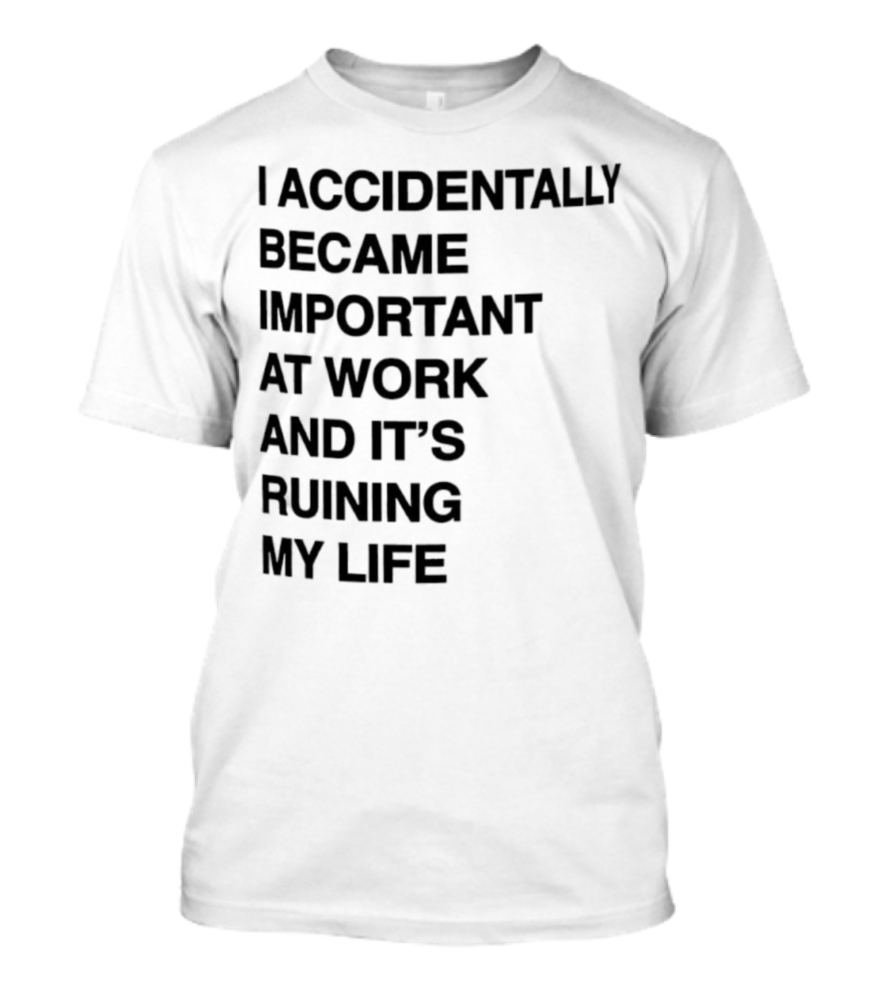 I'm Sorry, I Became Important At Work And It's Ruining Everything T-Shirt