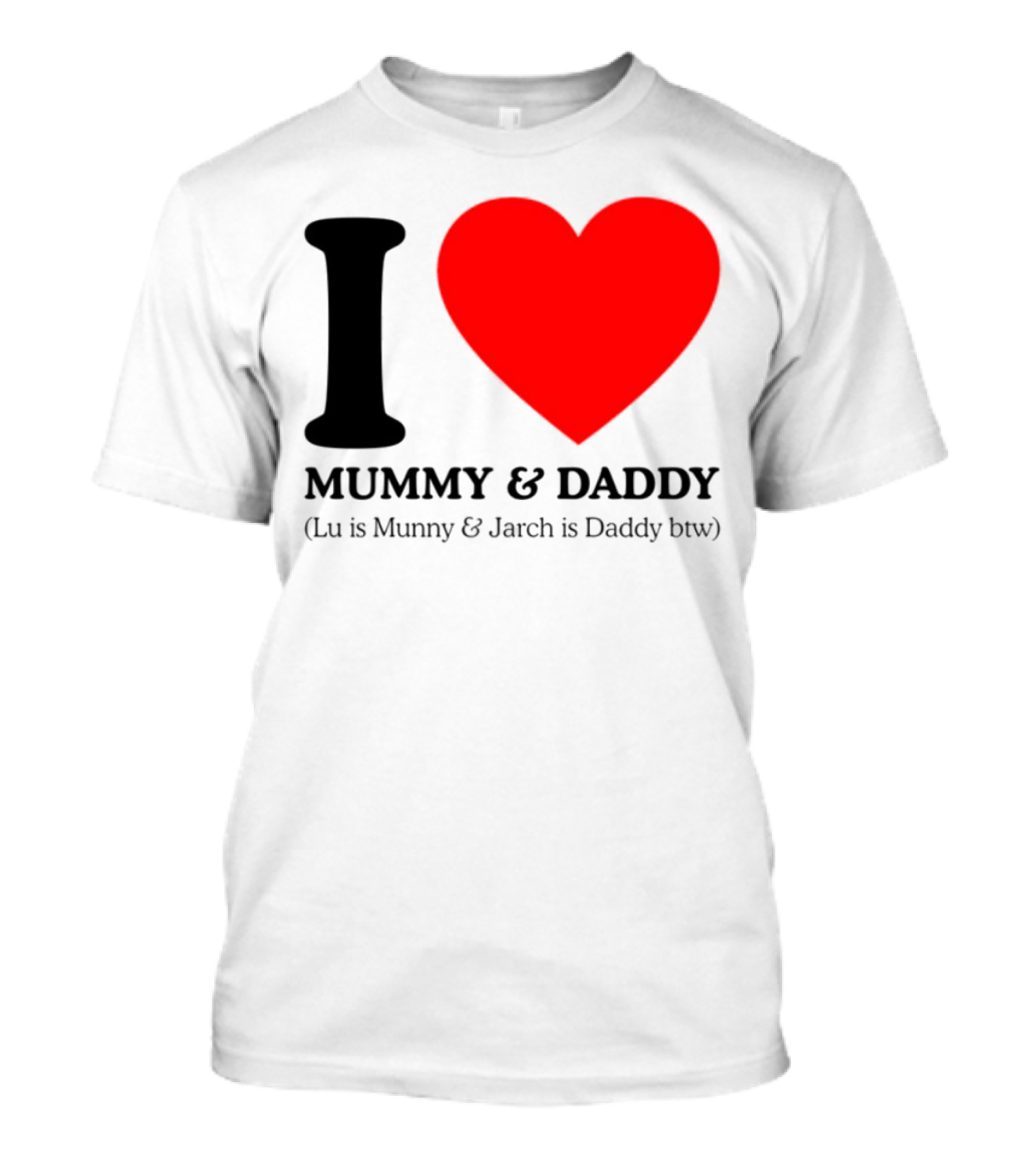 I Love Mummy & Daddy Lu Is Mummy & Jarch Is Daddy Btw T-Shirt