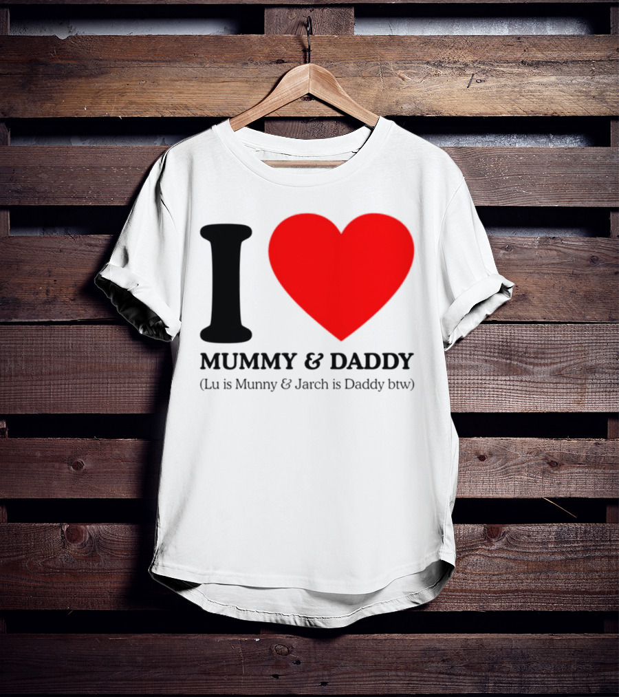 I Love Mummy & Daddy Lu Is Mummy & Jarch Is Daddy Btw T-Shirt