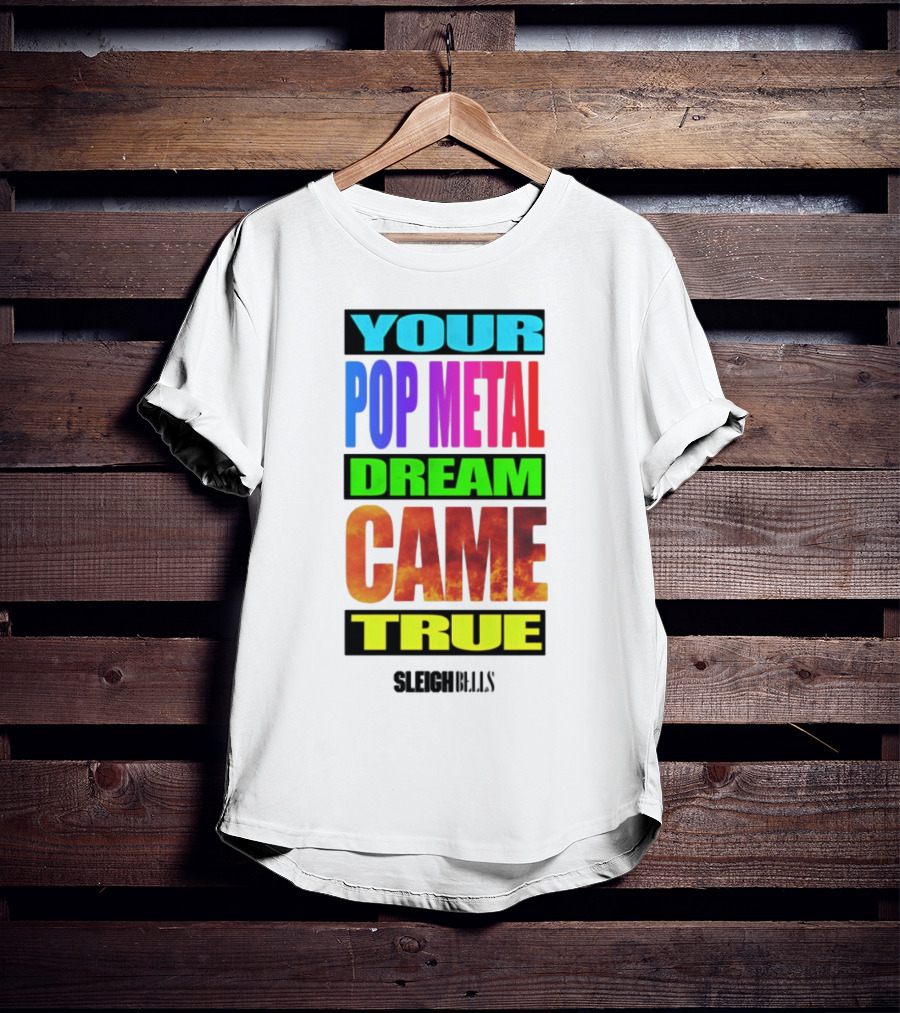YOUR POP METAL DREAM CAME TRUE SLEIGH BELLS T-Shirt