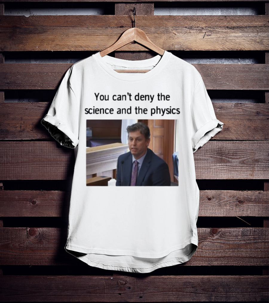 Aidan Kearney You Can't Deny The Science And The Physics Courtroom Moment T-Shirt