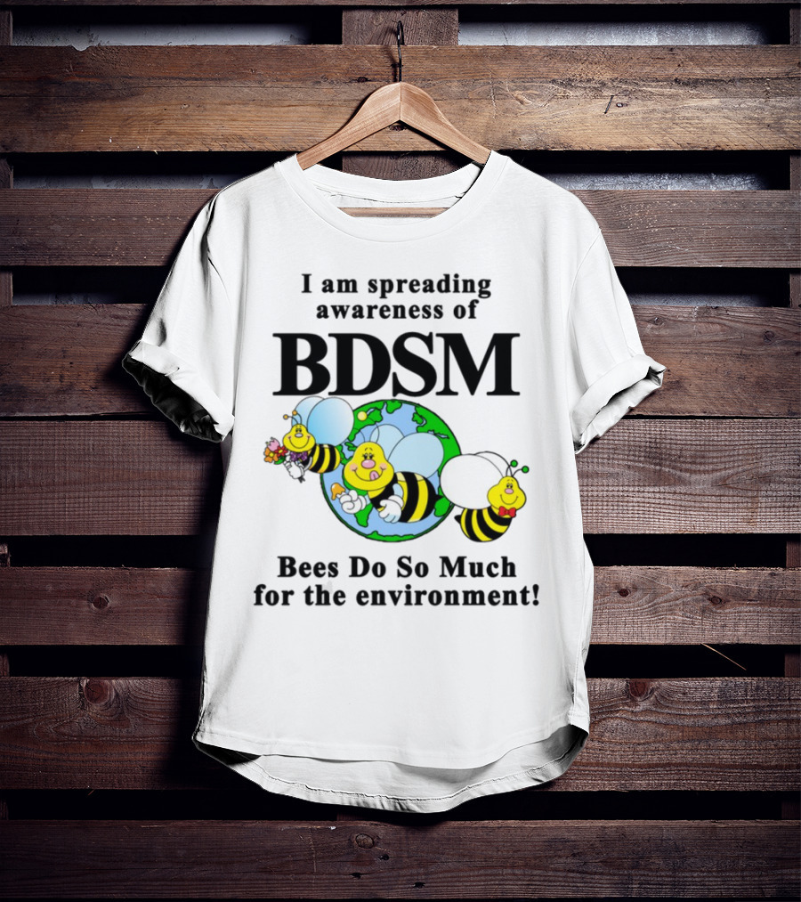 I Am Spreading Awareness Of BDSM Bees Do So Much For The Environment Cartoon Earth Globe Bees T-Shirt