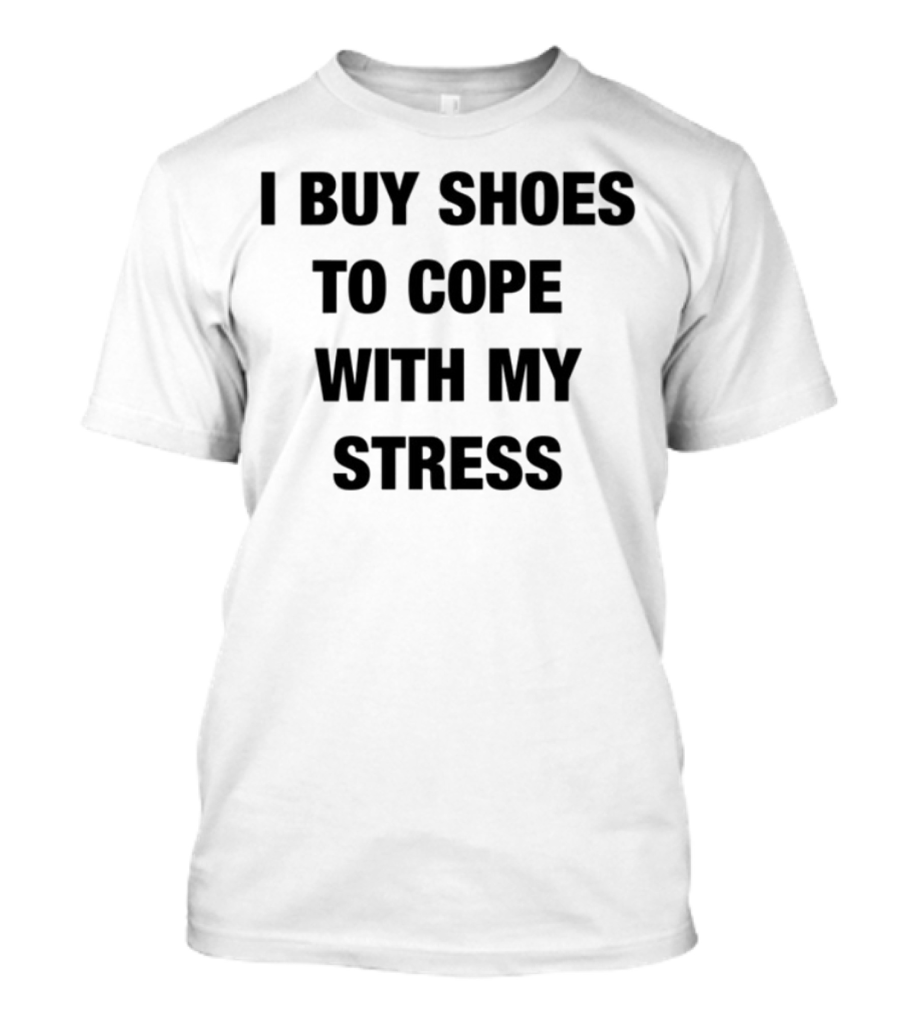 I Buy Shoes To Cope With My Stress T-Shirt