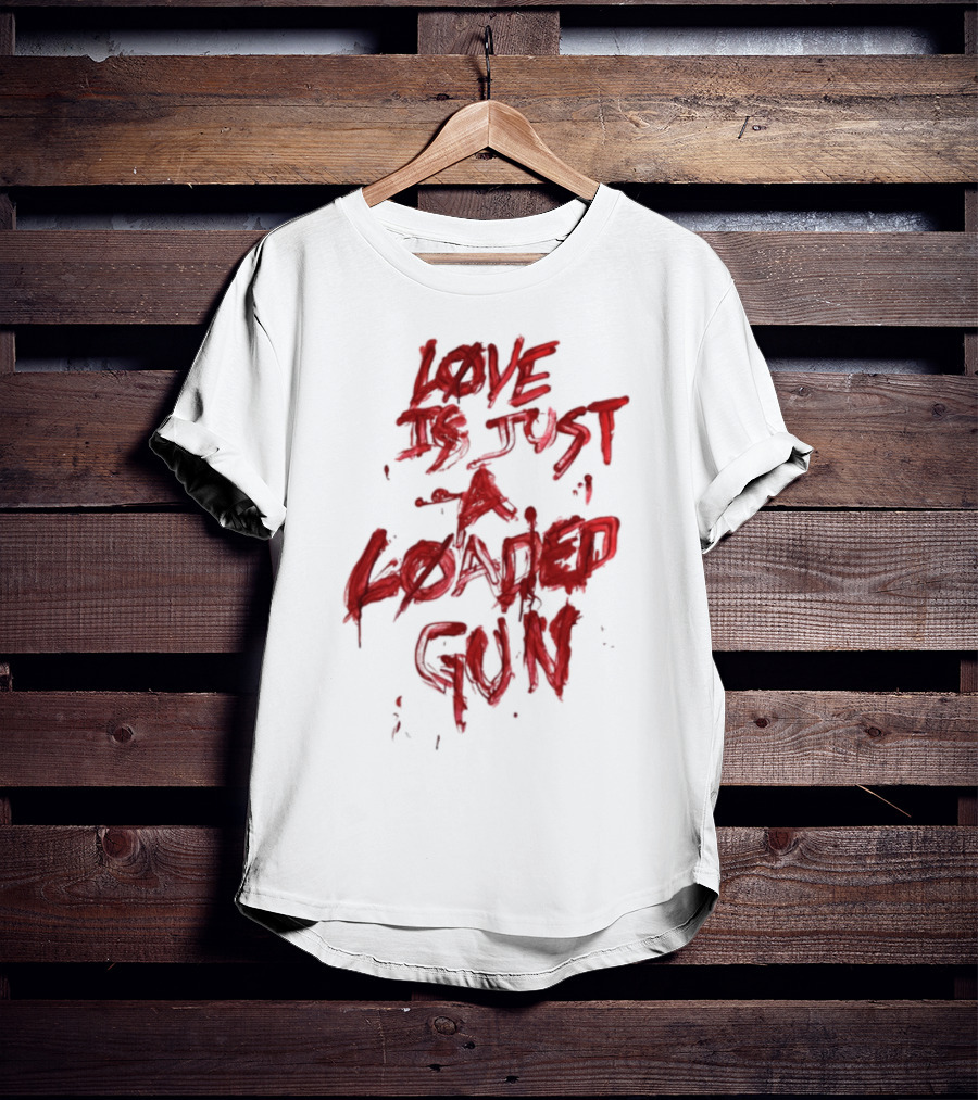 Love Is Just A Loaded Gun Dripping Red Text Grunge Style T-Shirt
