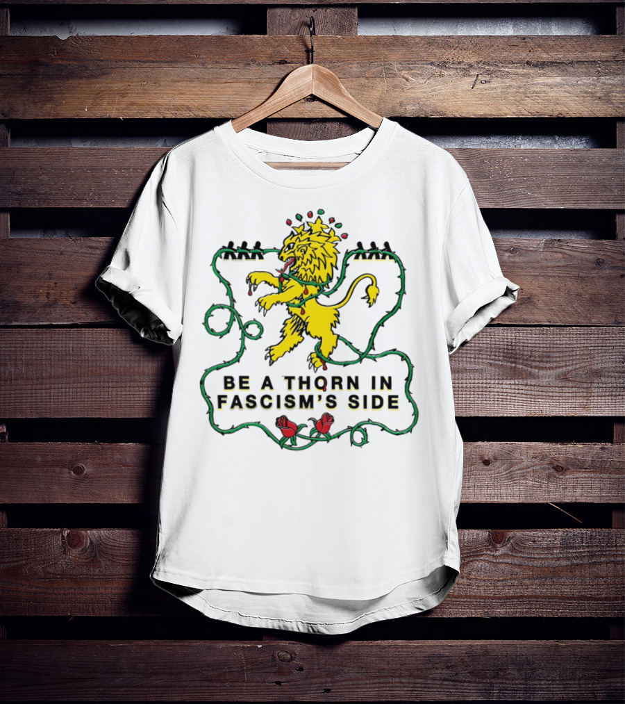 Be A Thorn In Fascism's Side Lion And Roses T-Shirt