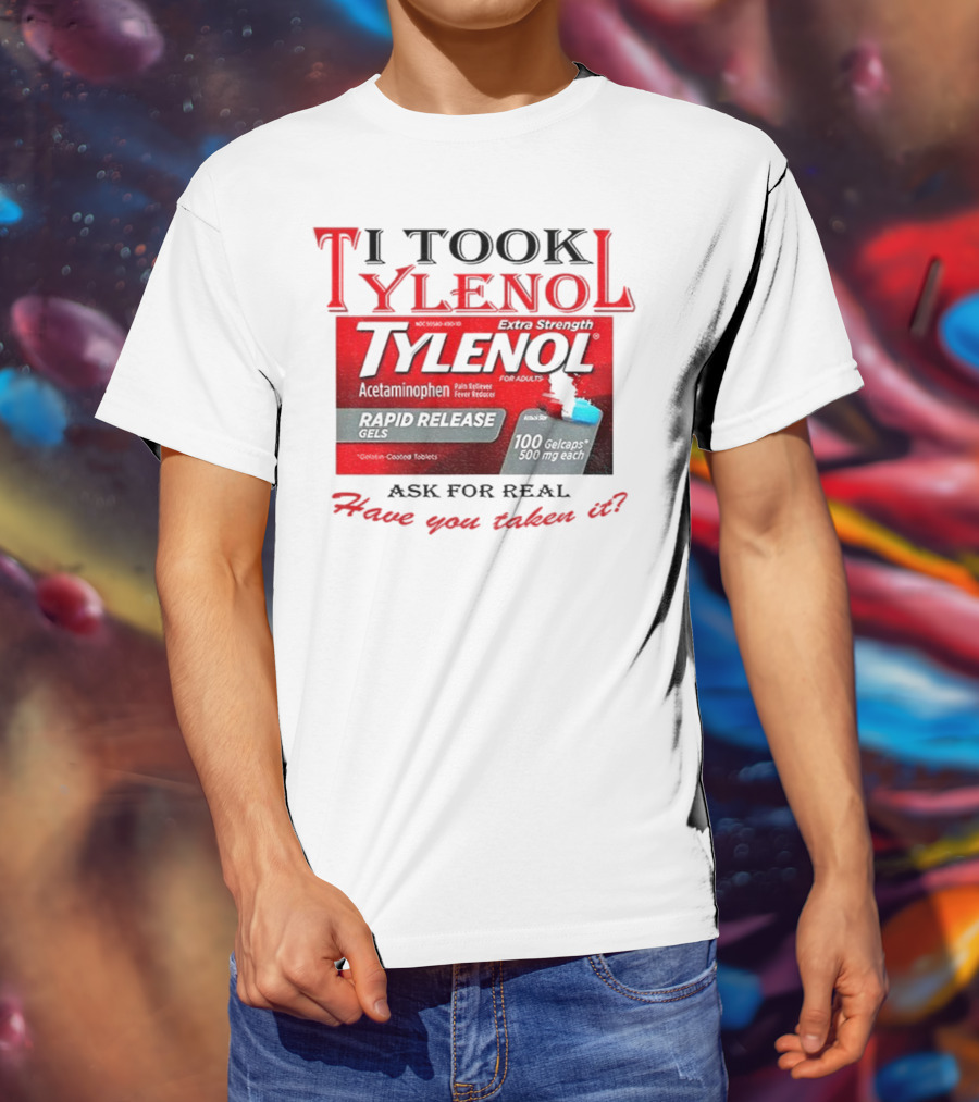 I Took Tylenol Extra Strength Rapid Release Gels Have You Taken It T-Shirt
