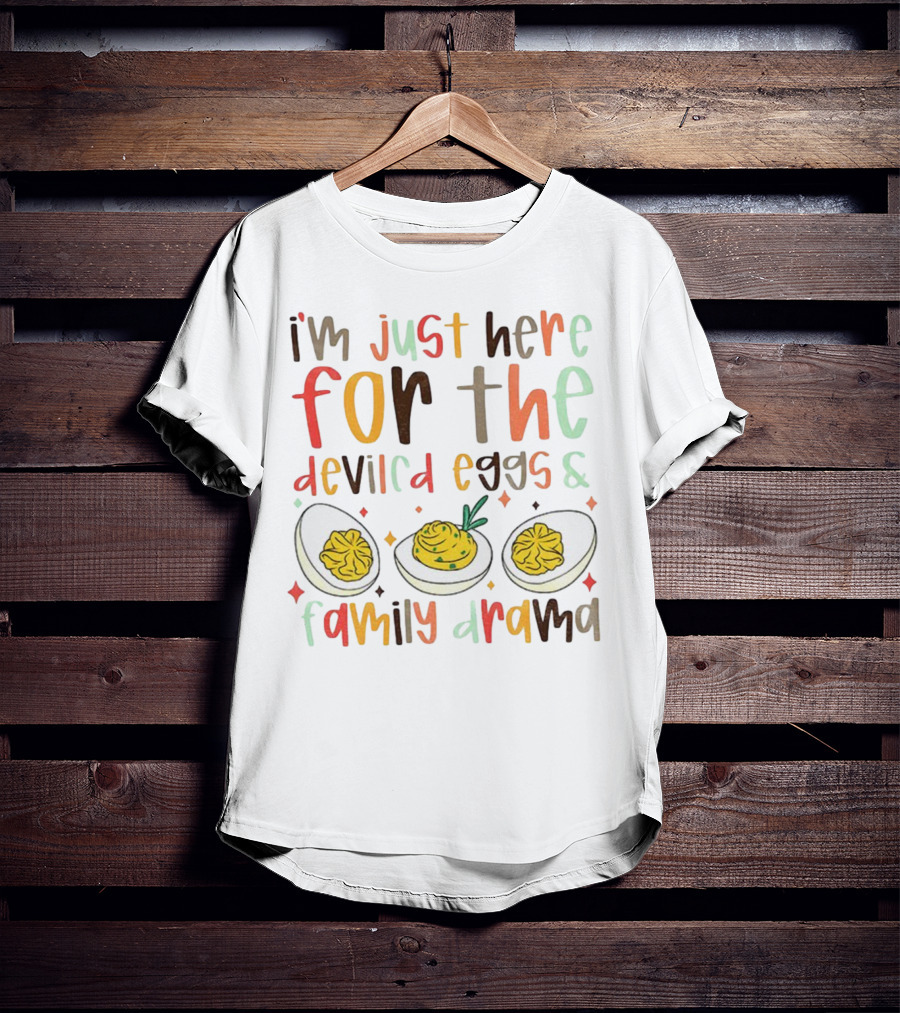 I’m Just Here For The Deviled Eggs And Family Drama Funny Thanksgiving T-Shirt
