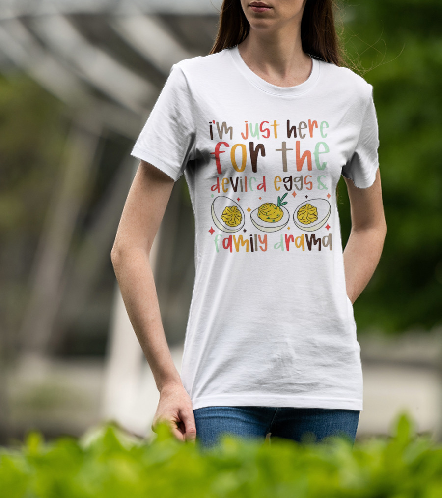 I’m Just Here For The Deviled Eggs And Family Drama Funny Thanksgiving T-Shirt