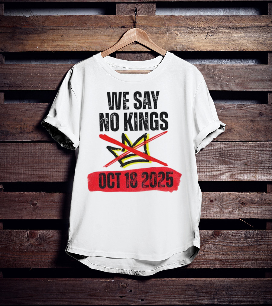 We Say No Kings Oct 18 2025 T-Shirt