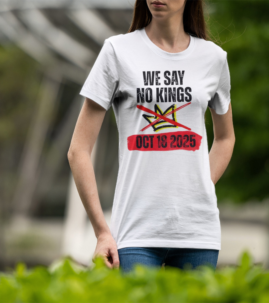 We Say No Kings Oct 18 2025 T-Shirt