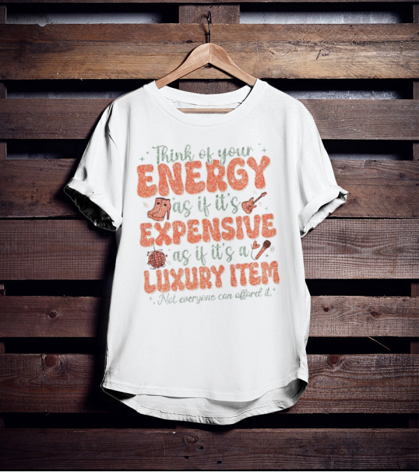 Think Of Your Energy As If It's Expensive As If It's A Luxury Item Not Everyone Can Afford It Boots And Guitar T-Shirt