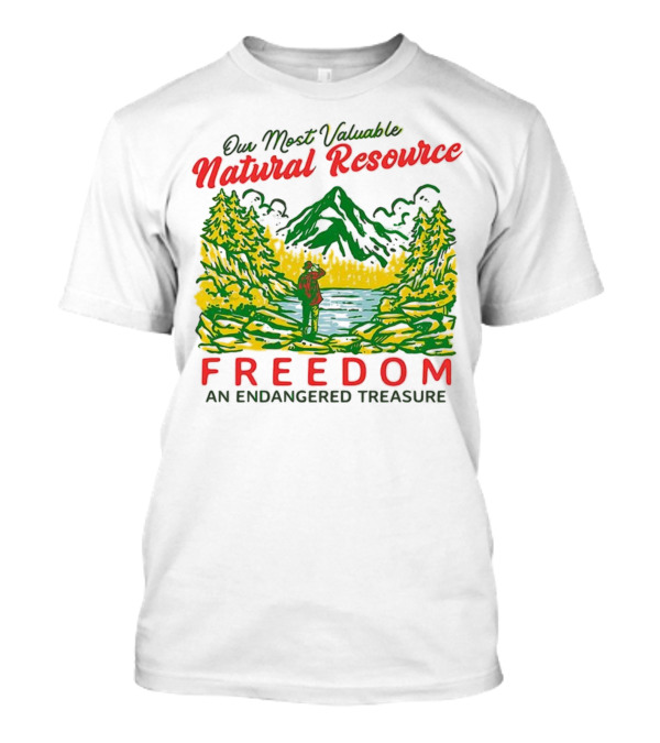 Our Most Valuable Natural Resource Freedom An Endangered Treasure Mountain And Forest Scene T-Shirt