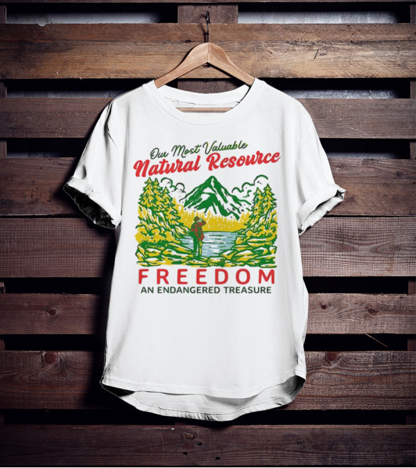 Our Most Valuable Natural Resource Freedom An Endangered Treasure Mountain And Forest Scene T-Shirt
