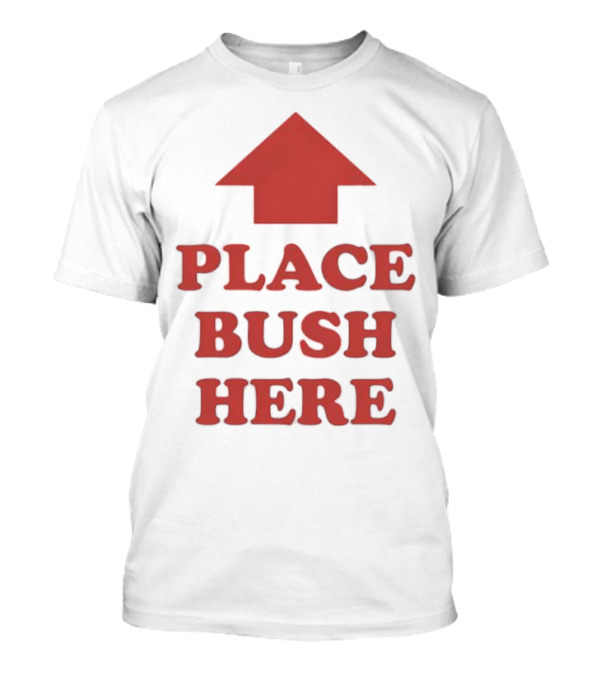 "Place Bush Here Funny Arrow Text" T-Shirt