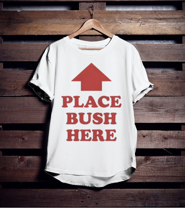 "Place Bush Here Funny Arrow Text" T-Shirt