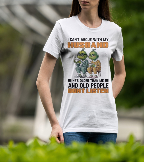 Two Grinch Characters Can't Argue With My Husband He's Older And Old People Don't Listen T-Shirt